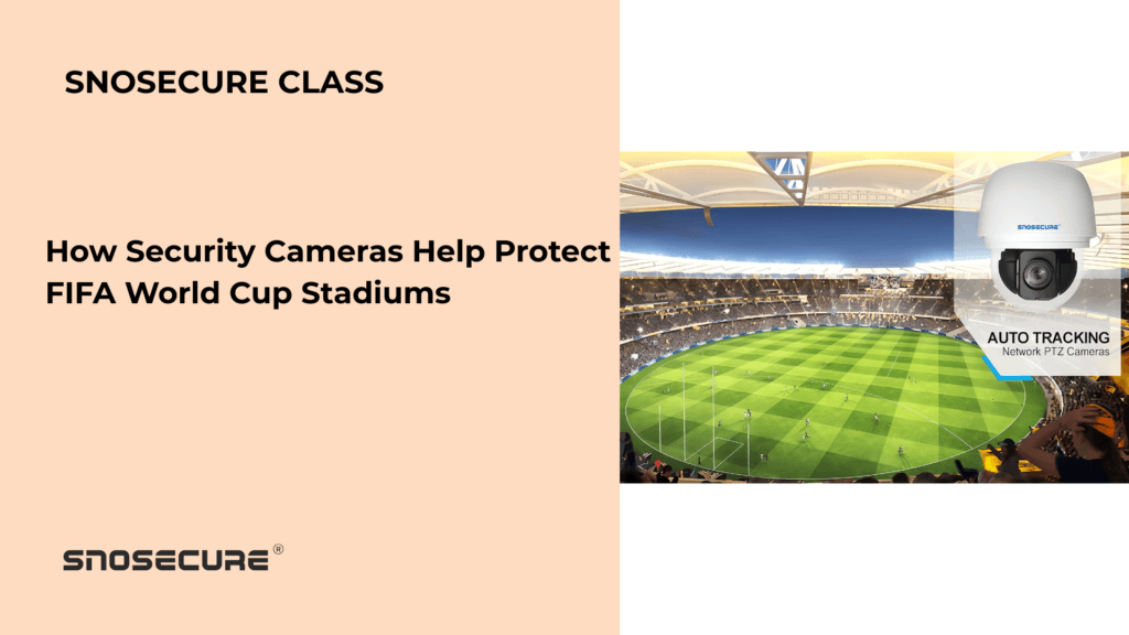 How Security Cameras Help Protect FIFA World Cup Stadiums