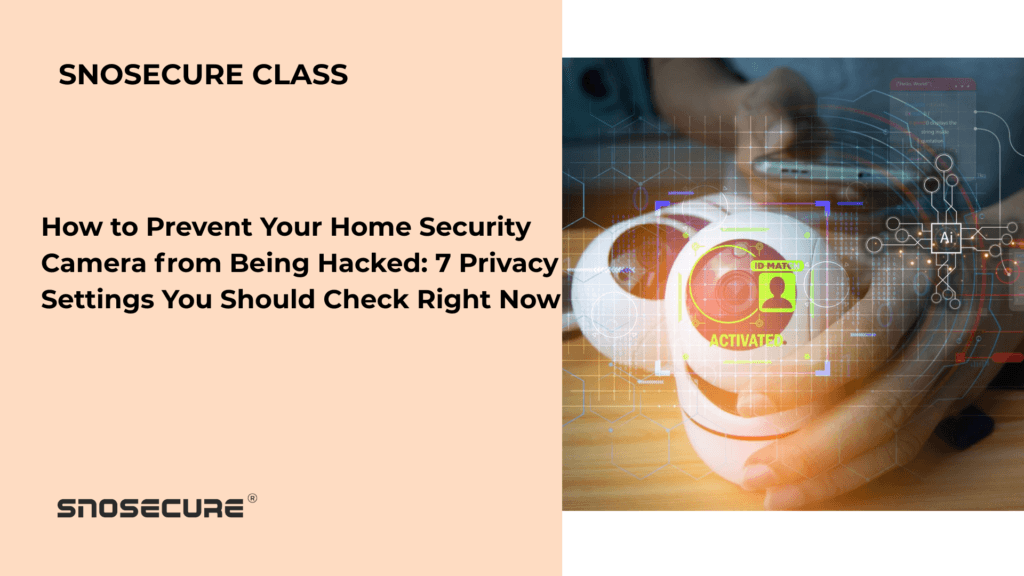 How to Prevent Your Home Security Camera from Being Hacked: 7 Privacy Settings You Should Check Right Now
